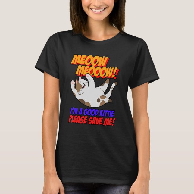 Meow Meow I Am Good Kitty Please Save Me Kitty Cat T-Shirt (Front)