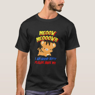 Meow Meow I Am Good Kitty Please Save Me Kitty Cat T-Shirt