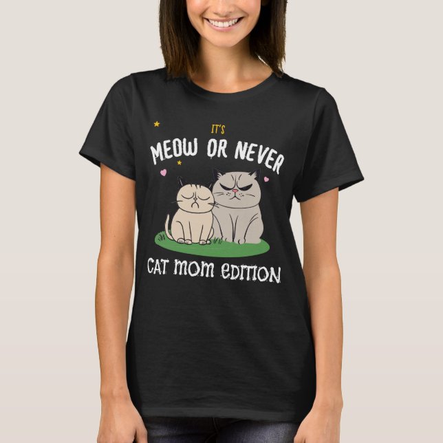 meow or never cat mom and cat lover mom T-Shirt (Front)