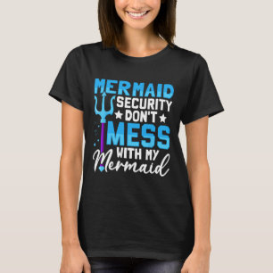 Mer Dad Mermaid Security Don't Mess With My Mermai T-Shirt