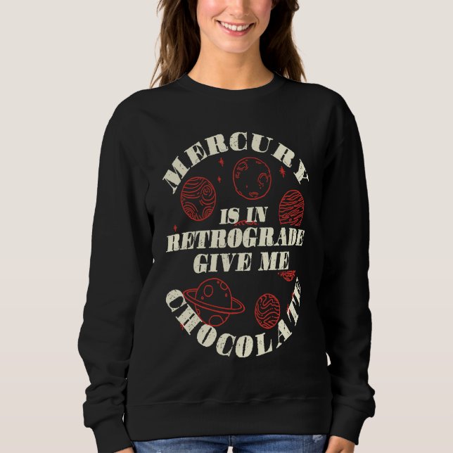 Mercury Is In Retrograde Give Me Chocolate Astrolo Sweatshirt (Front)