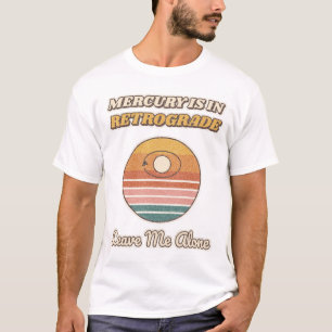 Mercury Is In Retrograde, Leave Me Alone T-Shirt