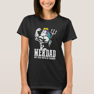 Merdad Dont Mess With My Mermaid Strong Mer Dad Da T-Shirt