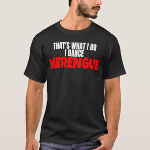 Merengue Dance That's What I Do I Dance Merengue T-Shirt