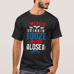 Merica Drinkin Booze And Refusin To Lose Beer 4th T-Shirt