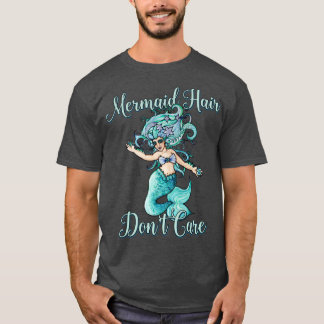 Mermaid Hair Dont Care4 T-Shirt