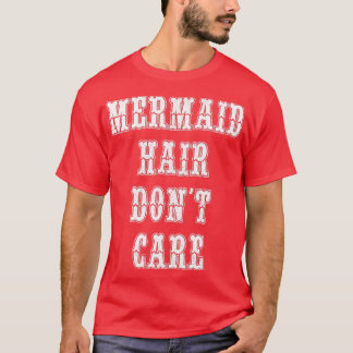 Mermaid Mermaid Hair Donx27t Care T-Shirt