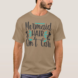 Mermaid Mermaid hair I donamp39t care T-Shirt