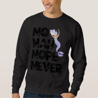 Mermaid No Nah Nope Never Woman Fish Queen Mermaid Sweatshirt