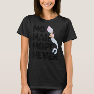 Mermaid No Nah Nope Never Woman Fish Queen Mermaid T-Shirt