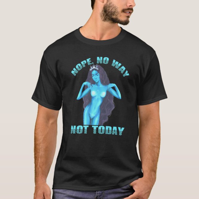 Mermaid No Nah Nope Never Woman Melanin Queen Merm T-Shirt (Front)