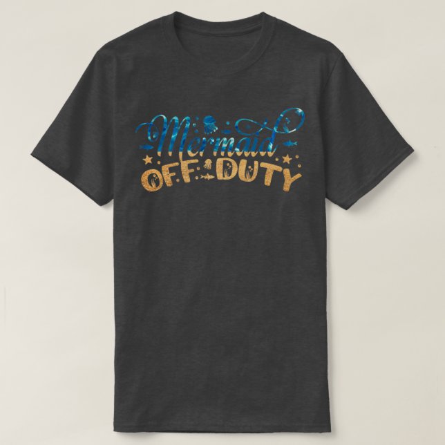 mermaid off duty 30 T-Shirt (Design Front)