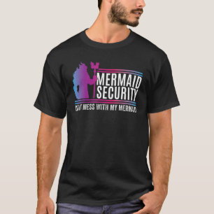 Mermaid Security Dont Mess With My Mermaid Fathers T-Shirt