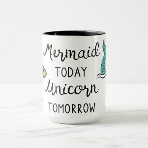 Mermaid Today Unicorn Tomorrow Mug