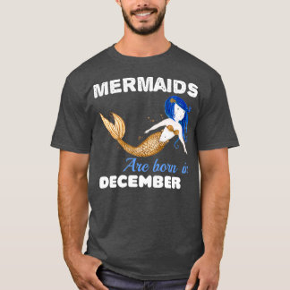 Mermaids are born in December 3 T-Shirt