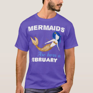 Mermaids are born in FEBRUARY 1 T-Shirt