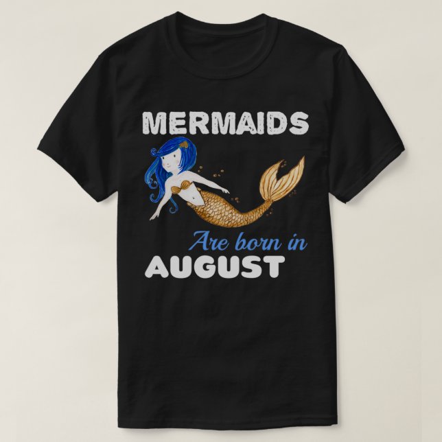 Mermaids are born in JAUGUST 1 T-Shirt (Design Front)