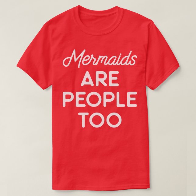 Mermaids are people too T-Shirt (Design Front)