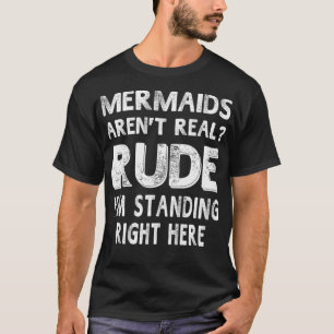 Mermaids Arent Real Funny Sarcastic Women Men T-Shirt
