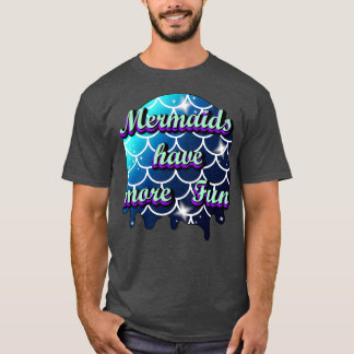 Mermaids Have More Fun 6 T-Shirt