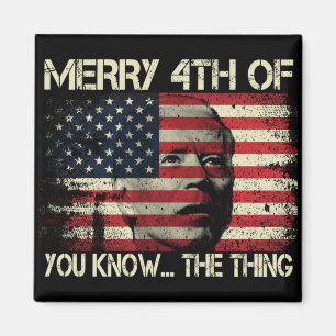 Merry 4th Of July You Know The Thing Anti Biden Magnet