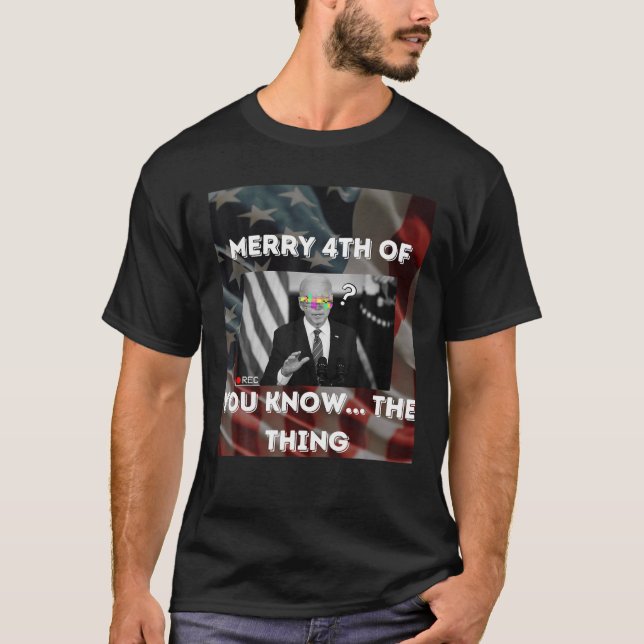 Merry 4Th Of... You Know The Thing Anti Joe Biden T-Shirt (Front)