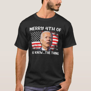 Merry 4Th Of You Know...The Thing Biden 4Th Of Fat T-Shirt