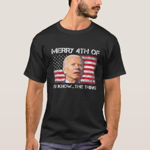 Merry 4Th Of You Know The Thing Biden Meme 4Th Of T-Shirt