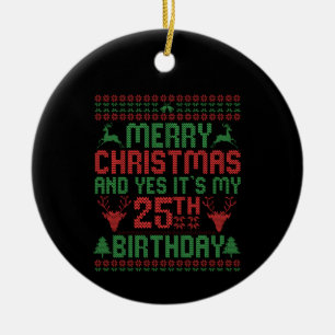Merry Christmas And Yes It's my 25th Birthday Gift Ceramic Ornament
