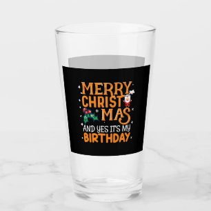 Merry Christmas And Yes It's My Birthday Glass