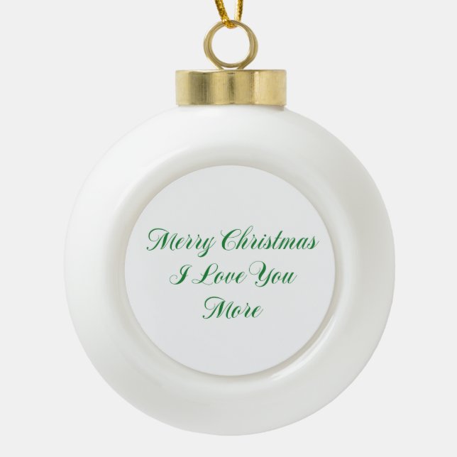 Merry Christmas I Love You More Ceramic Ball Christmas Ornament (Front)
