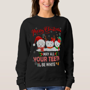 Merry Christmas May All Your Teeth Be White Dental Sweatshirt