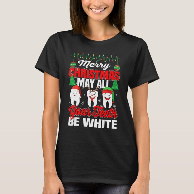 Merry Christmas May All Your Teeth Be White Dental T-Shirt (Front)