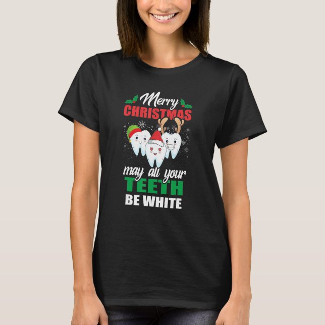 Merry Christmas May All Your Teeth Be White Dental T-Shirt (Front)