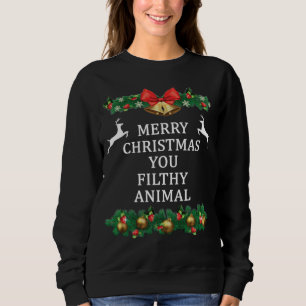Merry christmas you filthy animal sweatshirt