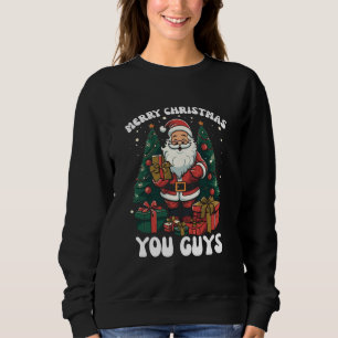 Merry Christmas You Guys Santa Claus Sweatshirt