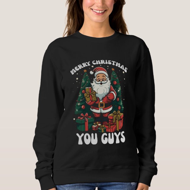 Merry Christmas You Guys Santa Claus Sweatshirt (Front)