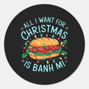 Merry Xmas All I Want For Christmas Banh Mi Men Wo Classic Round Sticker