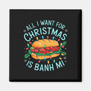 Merry Xmas All I Want For Christmas Banh Mi Men Wo Magnet