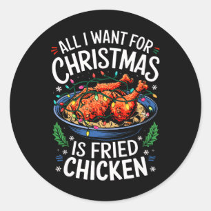 Merry Xmas All I Want For Christmas Fried Chicken Classic Round Sticker