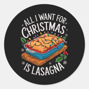 Merry Xmas All I Want For Christmas Lasagne Men Wo Classic Round Sticker