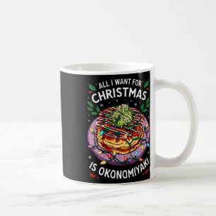Merry Xmas All I Want For Christmas Okonomiyaki Me Coffee Mug