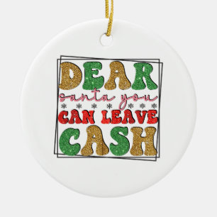 Merry Xmas Dear Santa You Can Leave Cash Ceramic Ornament