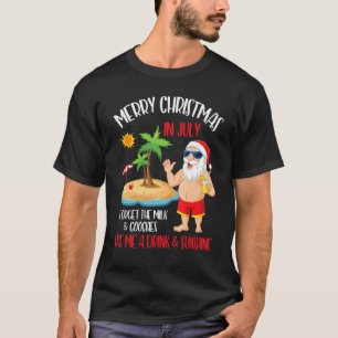 Merry Xmas In July Forget Milk Cookies Give Drink  T-Shirt