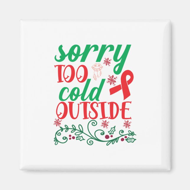 Merry Xmas Sorry Too Cold Outside Magnet (Front)