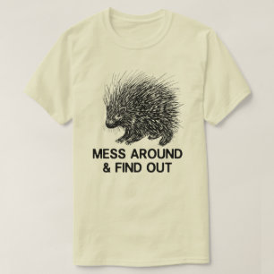 MESS AROUND AND FIND OUT PORCUPINE T-Shirt