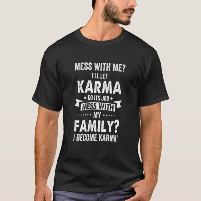 Mess With Me And I'll Let Karma Do It's Job T-Shirt (Front)