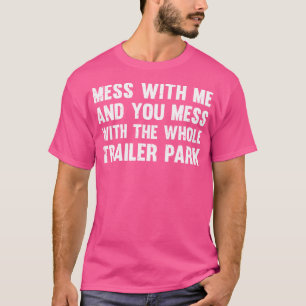 Mess With Me And You Mess With The Whole Trailer P T-Shirt