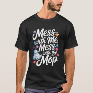 Mess with Me Mess with The Mop Houskeeping T-Shirt