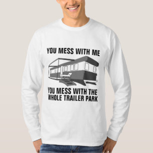 MESS WITH ME MESS WITH THE WHOLE TRAILER PARK Tees